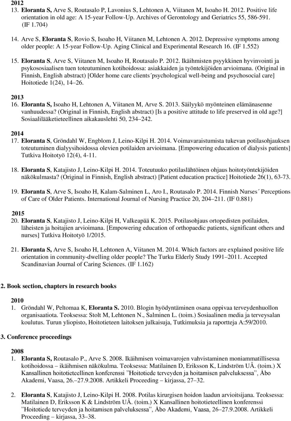 Aging Clinical and Experimental Research 16. (IF 1.552) 15. Eloranta S, Arve S, Viitanen M, Isoaho H, Routasalo P. 2012.