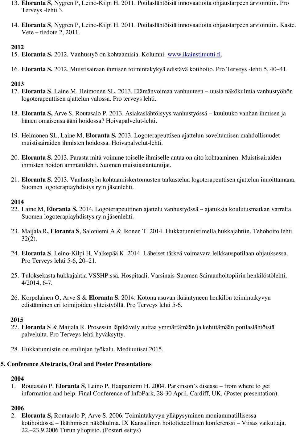 Pro Terveys -lehti 5, 40 41. 2013 17. Eloranta S, Laine M, Heimonen SL. 2013. Elämänvoimaa vanhuuteen uusia näkökulmia vanhustyöhön logoterapeuttisen ajattelun valossa. Pro terveys lehti. 18.