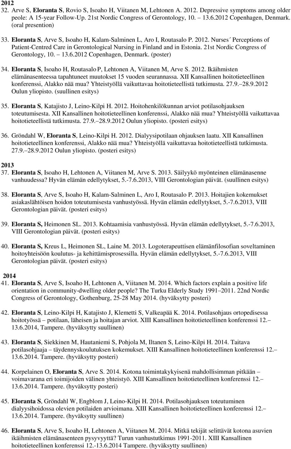 Nurses Perceptions of Patient-Centred Care in Gerontological Nursing in Finland and in Estonia. 21st Nordic Congress of Gerontology, 10. 13.6.2012 Copenhagen, Denmark. (poster) 34.