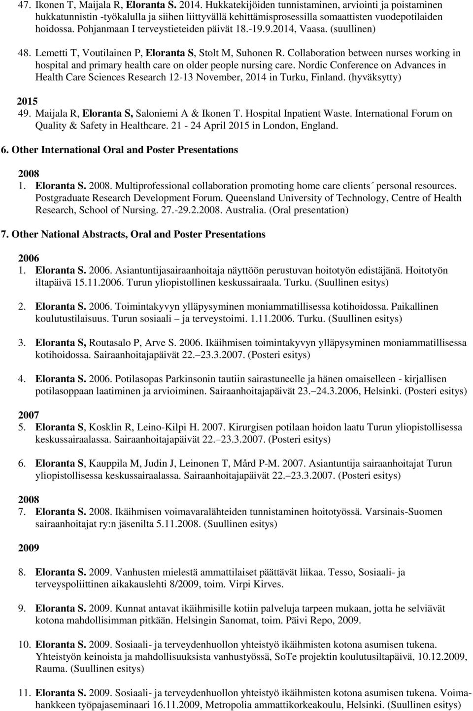 Pohjanmaan I terveystieteiden päivät 18.-19.9.2014, Vaasa. (suullinen) 48. Lemetti T, Voutilainen P, Eloranta S, Stolt M, Suhonen R.