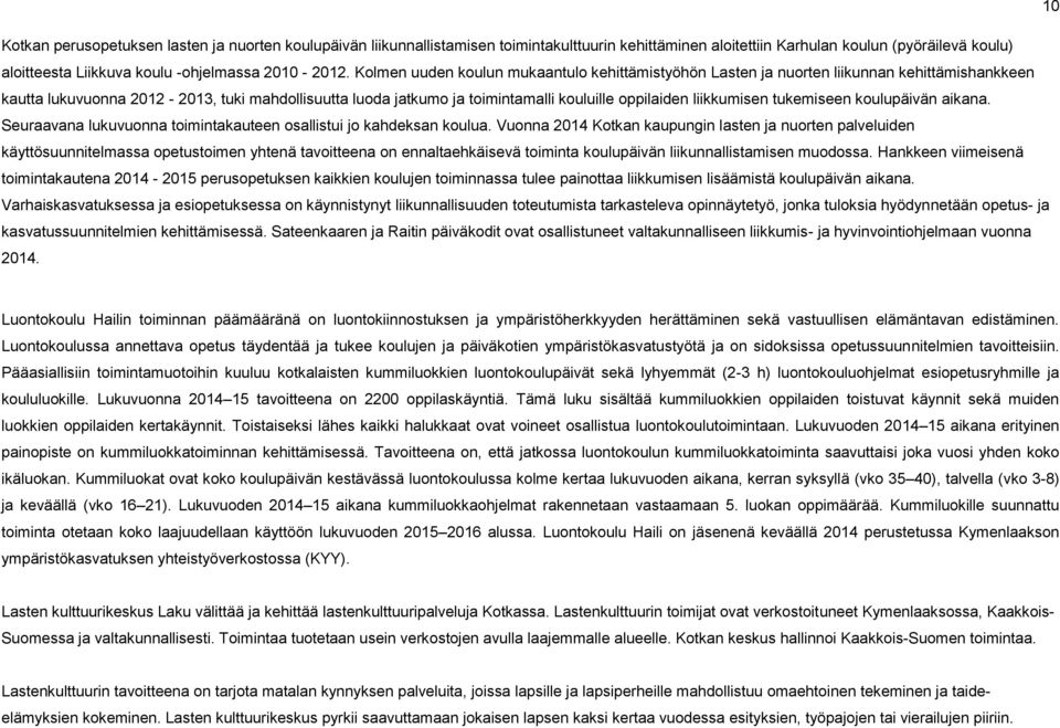 Kolmen uuden koulun mukaantulo kehittämistyöhön Lasten ja nuorten liikunnan kehittämishankkeen kautta lukuvuonna 2012-2013, tuki mahdollisuutta luoda jatkumo ja toimintamalli kouluille oppilaiden