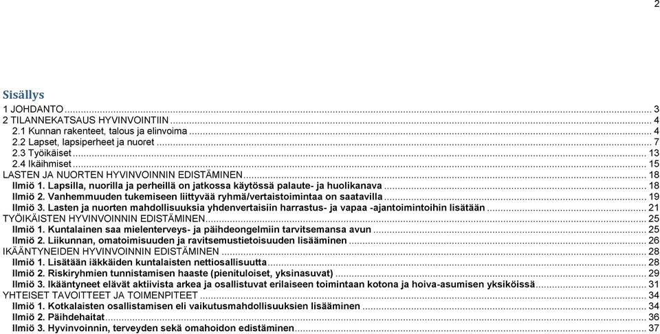 Vanhemmuuden tukemiseen liittyvää ryhmä/vertaistoimintaa on saatavilla... 19 Ilmiö 3. Lasten ja nuorten mahdollisuuksia yhdenvertaisiin harrastus- ja vapaa -ajantoimintoihin lisätään.