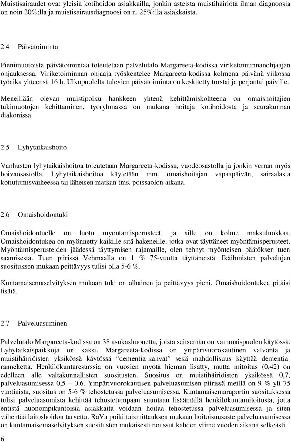 Viriketoiminnan ohjaaja työskentelee Margareeta-kodissa kolmena päivänä viikossa työaika yhteensä 16 h. Ulkopuolelta tulevien päivätoiminta on keskitetty torstai ja perjantai päiville.