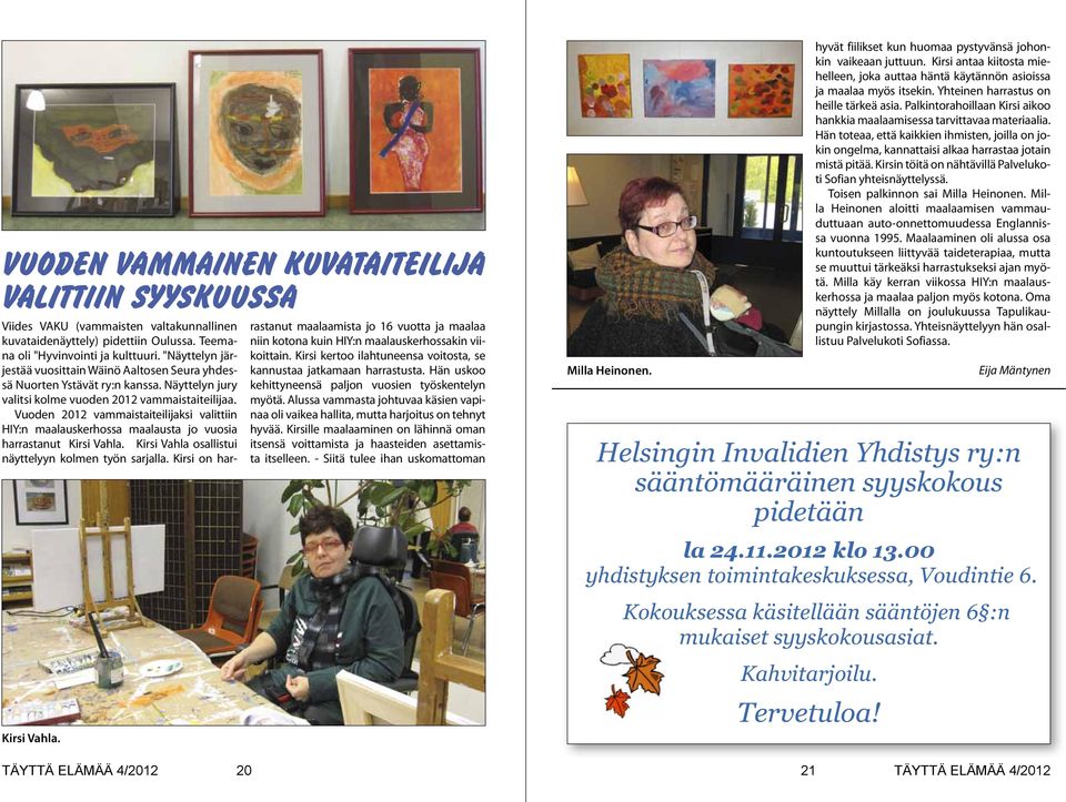 Vuoden 2012 vammaistaiteilijaksi valittiin HIY:n maalauskerhossa maalausta jo vuosia harrastanut Kirsi Vahla. Kirsi Vahla osallistui näyttelyyn kolmen työn sarjalla.