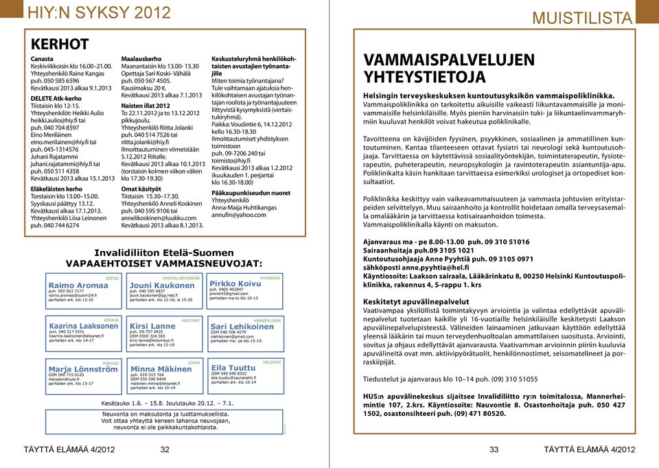 1.2013 Eläkeläisten kerho Torstaisin klo 13.00 15.00. Syyskausi päättyy 13.12. Kevätkausi alkaa 17.1.2013. Yhteyshenkilö Liisa Leinonen puh. 040 744 6274 Maalauskerho Maanantaisin klo 13.00-15.