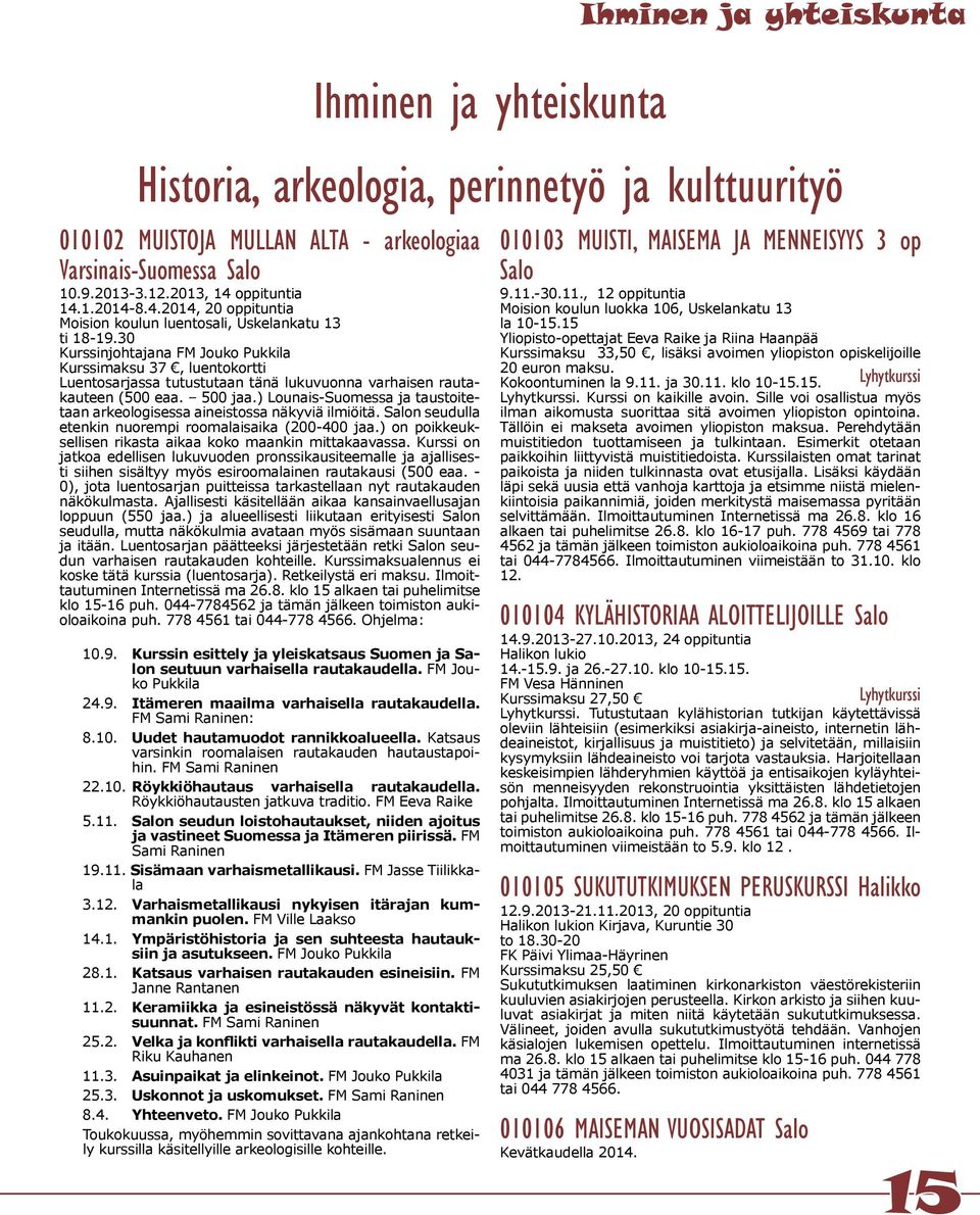 30 Kurssinjohtajana FM Jouko Pukkila Kurssimaksu 37, luentokortti Luentosarjassa tutustutaan tänä lukuvuonna varhaisen rautakauteen (500 eaa. 500 jaa.