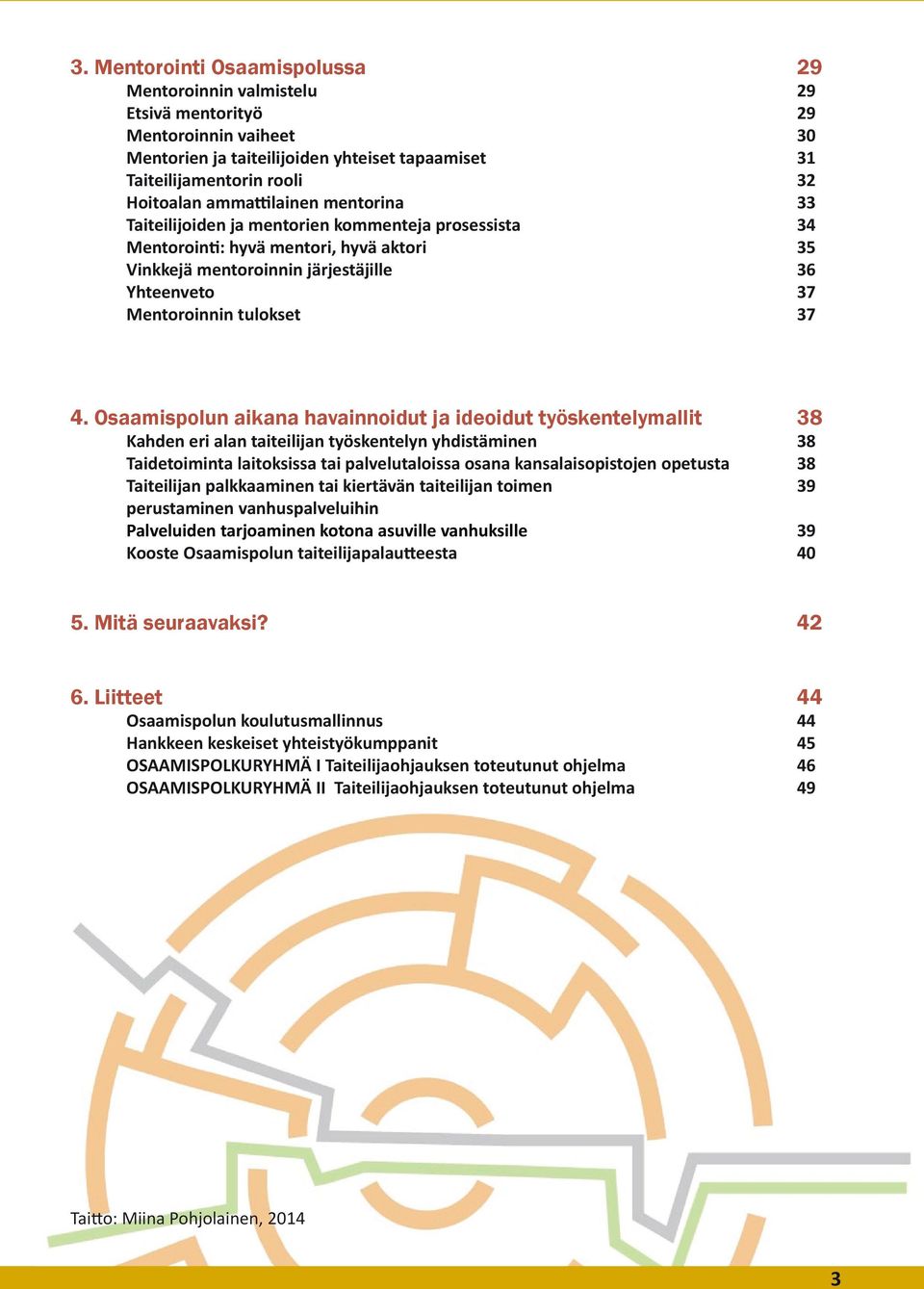 37 4. Osaamispolun aikana havainnoidut ja ideoidut työskentelymallit 38 Kahden eri alan taiteilijan työskentelyn yhdistäminen 38 Taidetoiminta laitoksissa tai palvelutaloissa osana kansalaisopistojen