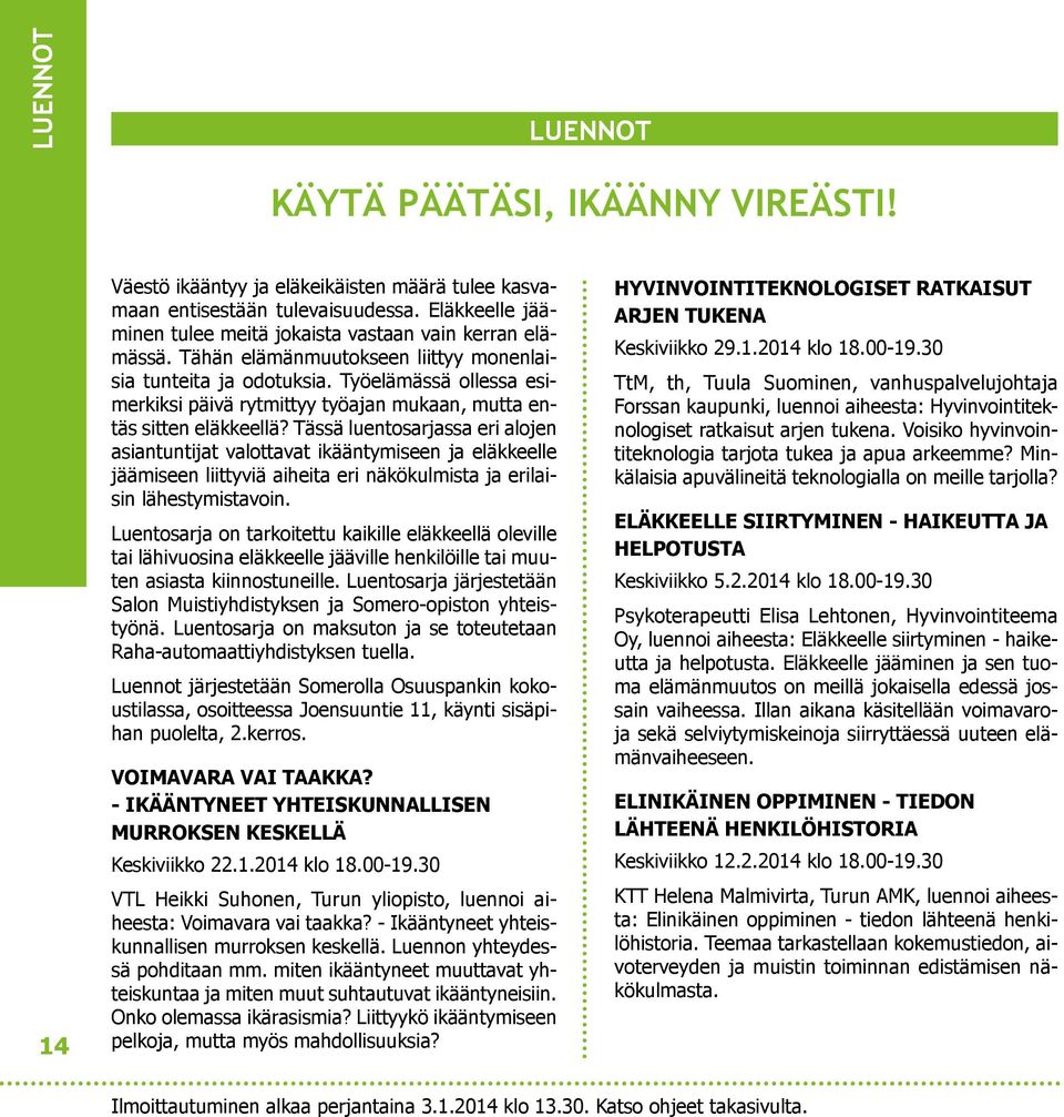 Työelämässä ollessa esimerkiksi päivä rytmittyy työajan mukaan, mutta entäs sitten eläkkeellä?