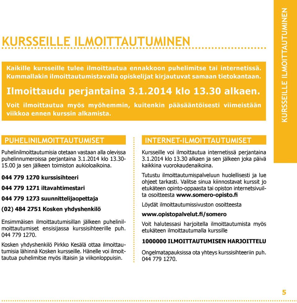 Kursseille ilmoittautuminen PUHELINILMOITTAUTUMISET Puhelinilmoittautumisia otetaan vastaan alla olevissa puhelinnumeroissa perjantaina 3.1.2014 klo 13.30-15.