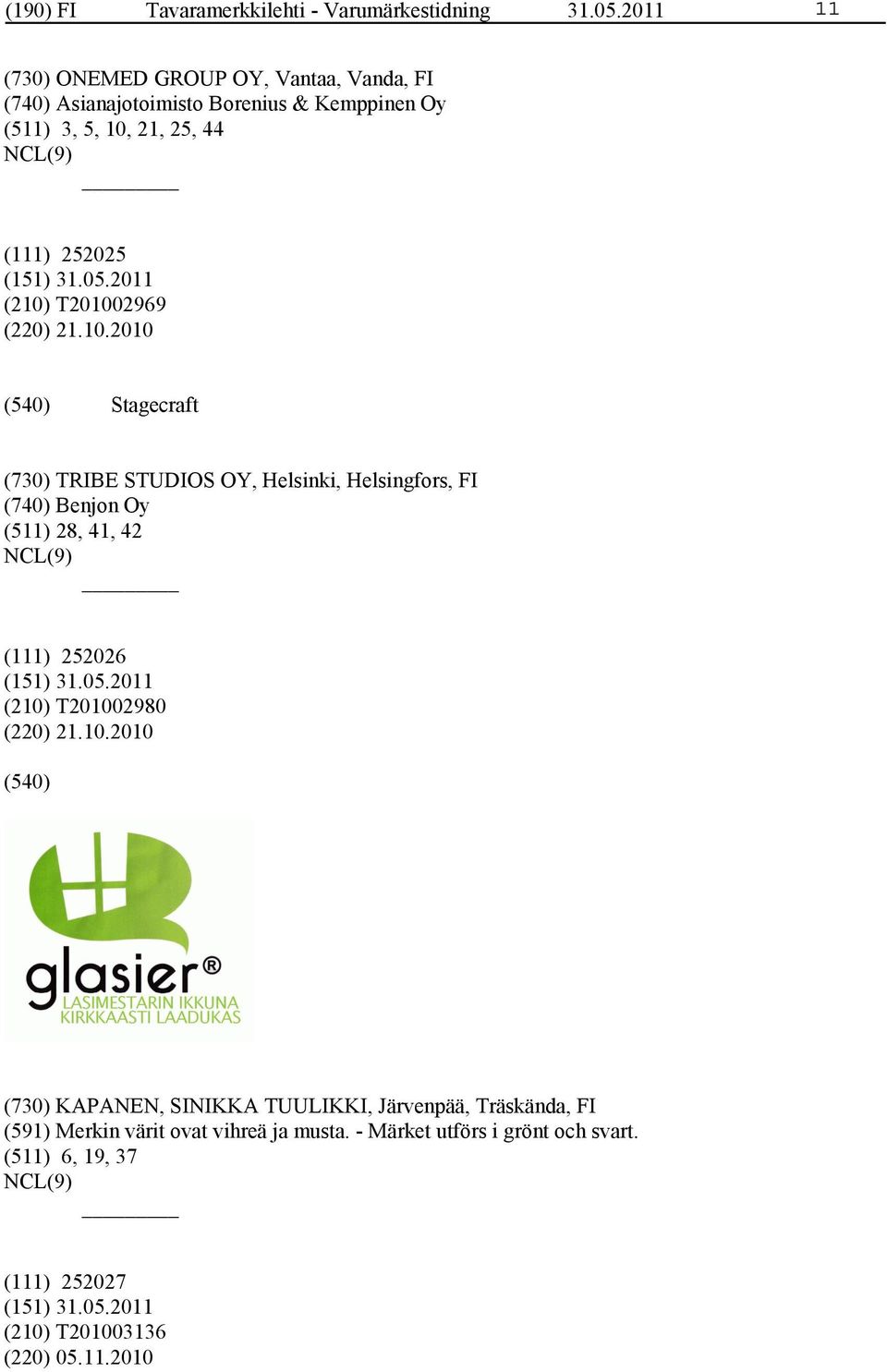 (210) T201002969 (220) 21.10.2010 Stagecraft (730) TRIBE STUDIOS OY, Helsinki, Helsingfors, FI (740) Benjon Oy (511) 28, 41, 42 (111)