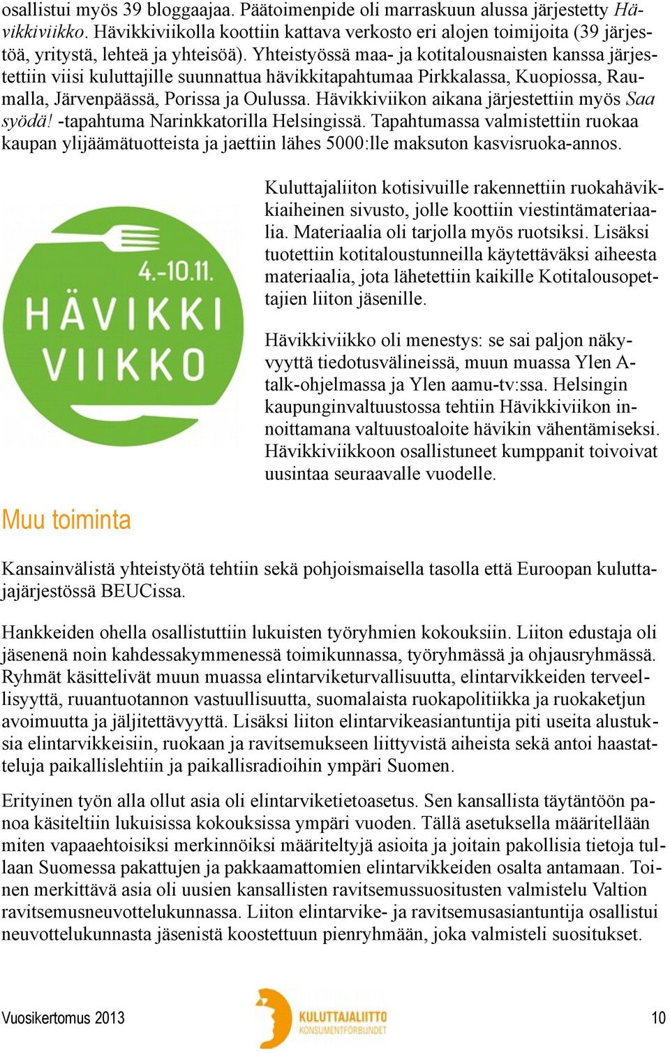 Yhteistyössä maa- ja kotitalousnaisten kanssa järjestettiin viisi kuluttajille suunnattua hävikkitapahtumaa Pirkkalassa, Kuopiossa, Raumalla, Järvenpäässä, Porissa ja Oulussa.