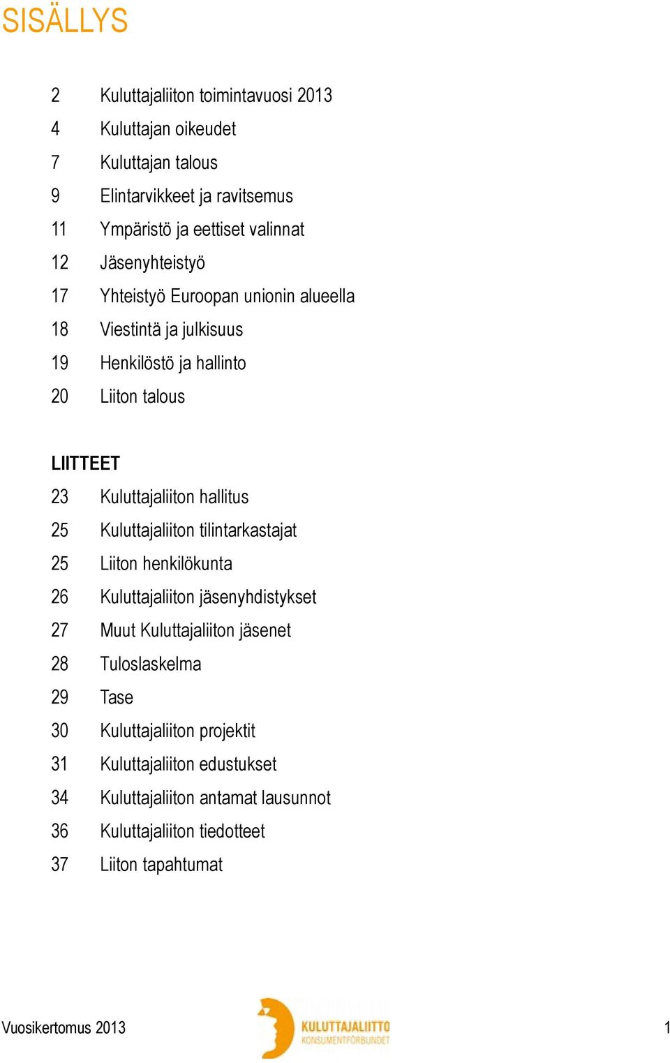 hallitus 25 Kuluttajaliiton tilintarkastajat 25 Liiton henkilökunta 26 Kuluttajaliiton jäsenyhdistykset 27 Muut Kuluttajaliiton jäsenet 28 Tuloslaskelma 29