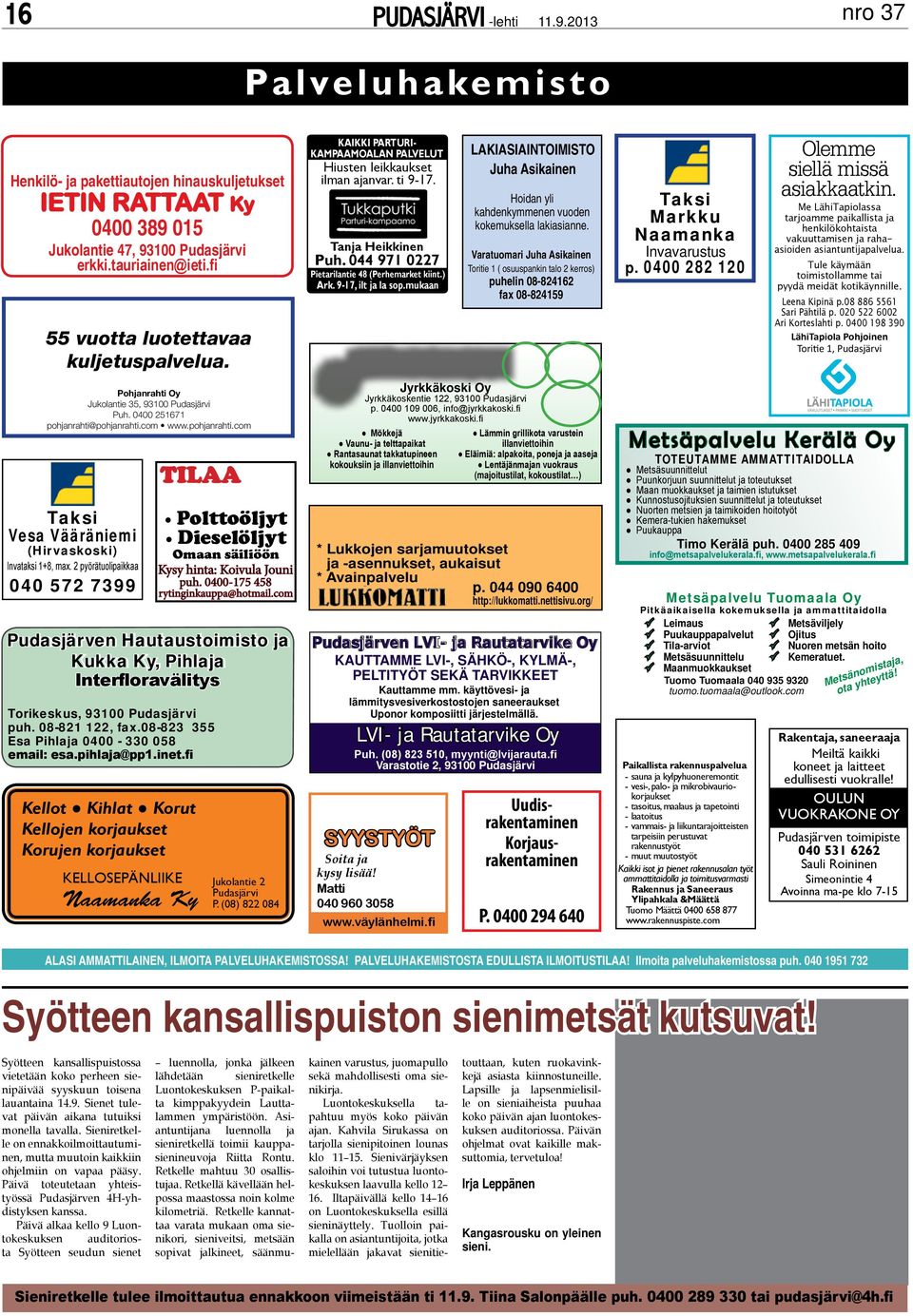 2 pyörätuolipaikkaa 040 572 7399 Pudasjärven Hautaustoimisto ja Kukka Ky, Pihlaja Interfloravälitys Torikeskus, 93100 Pudasjärvi puh. 08-821 122, fax.08-823 355 Esa Pihlaja 0400-330 058 email: esa.