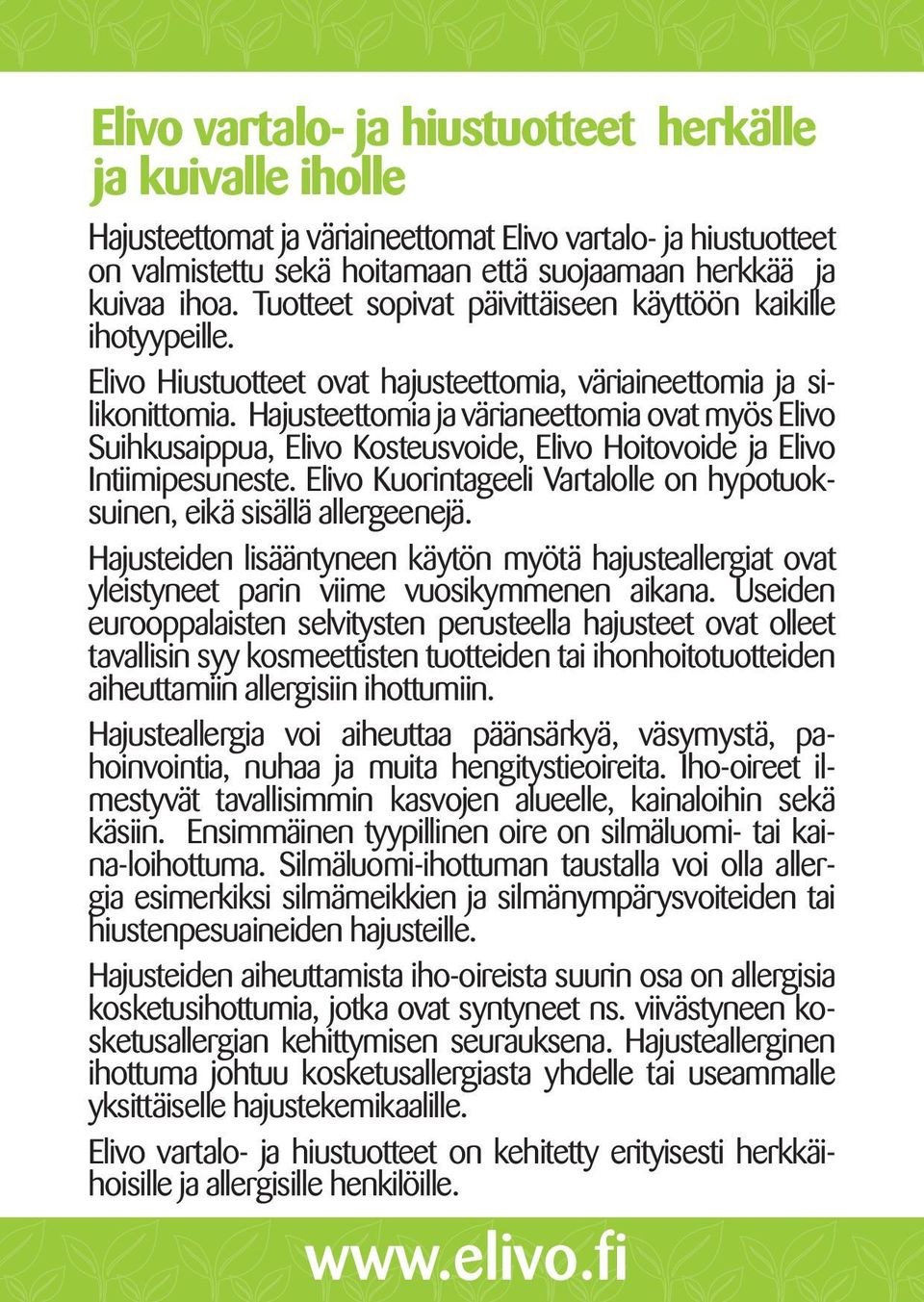 Hajusteettomia ja värianeettomia ovat myös Elivo Suihkusaippua, Elivo Kosteusvoide, Elivo Hoitovoide ja Elivo Intiimipesuneste.