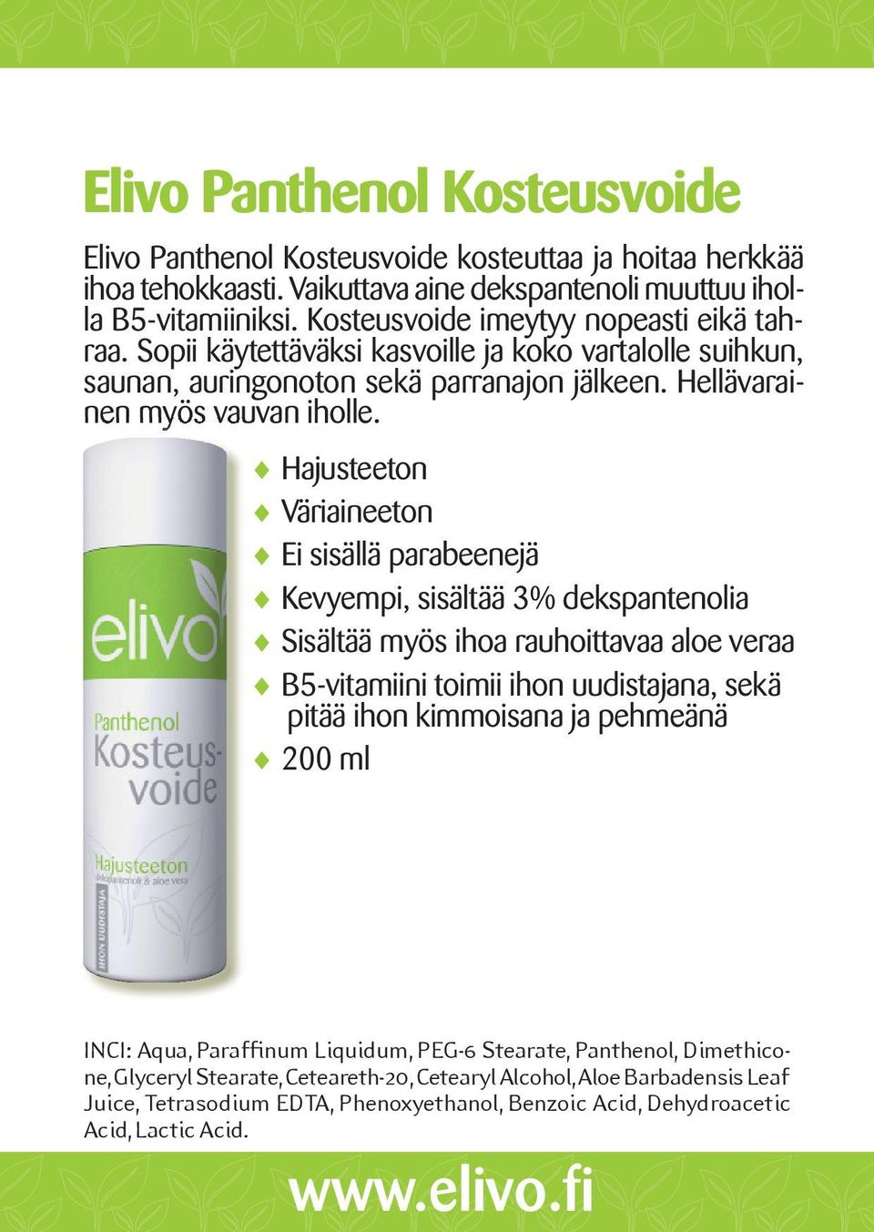 Hajusteeton Väriaineeton Ei sisällä parabeenejä Kevyempi, sisältää 3% dekspantenolia Sisältää myös ihoa rauhoittavaa aloe veraa B5-vitamiini toimii ihon uudistajana, sekä pitää ihon kimmoisana ja