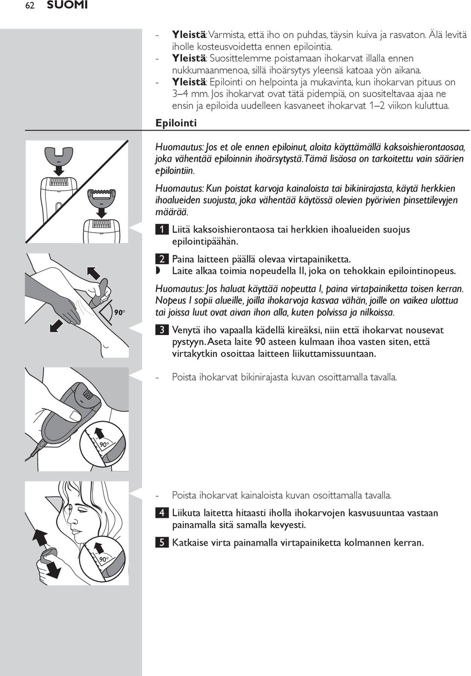 Jos ihokarvat ovat tätä pidempiä, on suositeltavaa ajaa ne ensin ja epiloida uudelleen kasvaneet ihokarvat 1 2 viikon kuluttua.