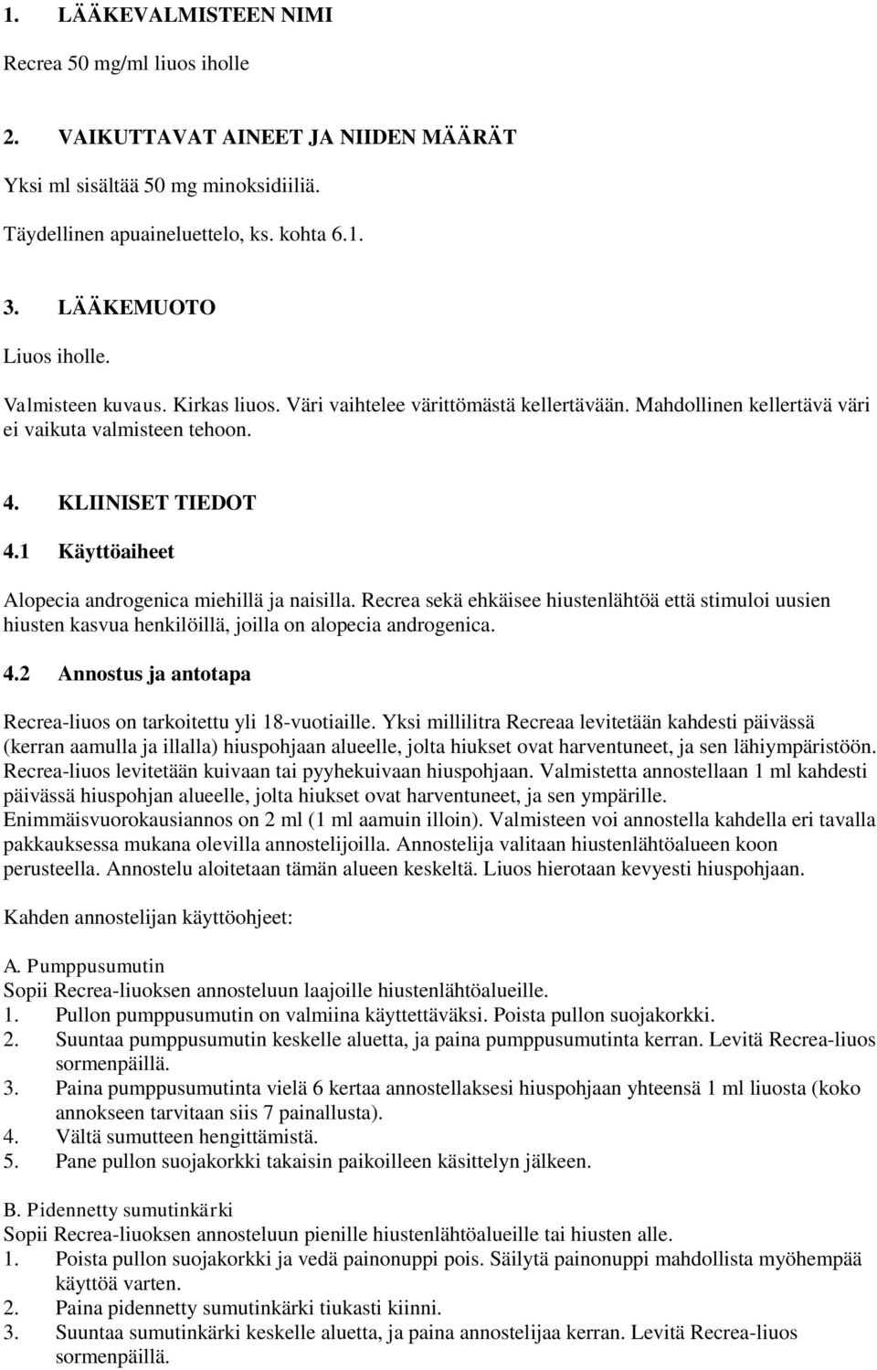 1 Käyttöaiheet Alopecia androgenica miehillä ja naisilla. Recrea sekä ehkäisee hiustenlähtöä että stimuloi uusien hiusten kasvua henkilöillä, joilla on alopecia androgenica. 4.