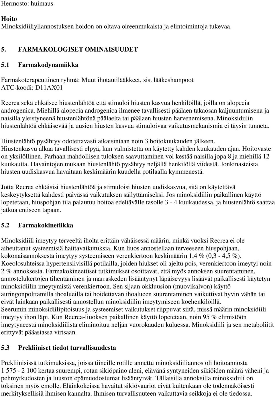 lääkeshampoot ATC-koodi: D11AX01 Recrea sekä ehkäisee hiustenlähtöä että stimuloi hiusten kasvua henkilöillä, joilla on alopecia androgenica.