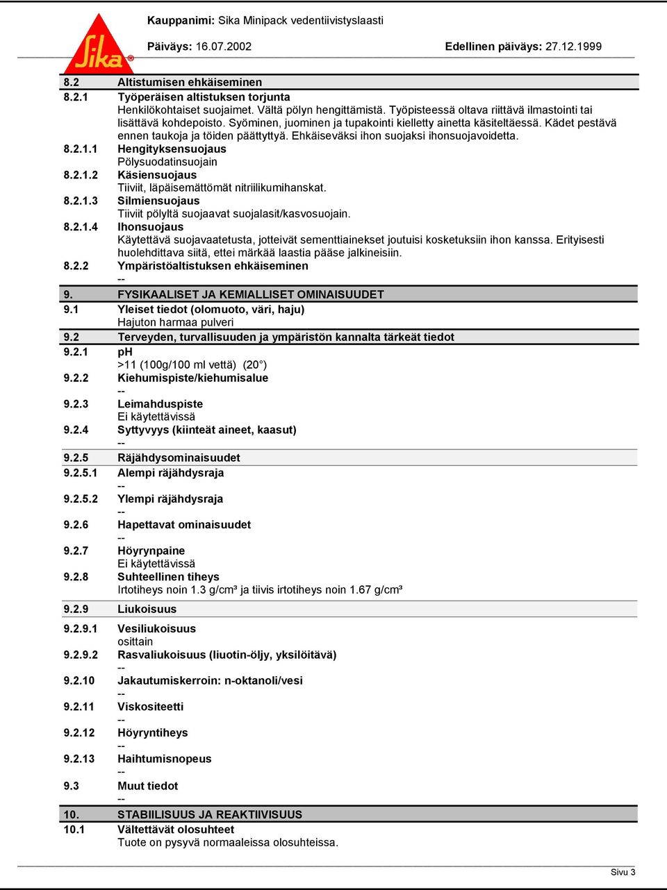 1 Hengityksensuojaus Pölysuodatinsuojain 8.2.1.2 Käsiensuojaus Tiiviit, läpäisemättömät nitriilikumihanskat. 8.2.1.3 Silmiensuojaus Tiiviit pölyltä suojaavat suojalasit/kasvosuojain. 8.2.1.4 Ihonsuojaus Käytettävä suojavaatetusta, jotteivät sementtiainekset joutuisi kosketuksiin ihon kanssa.