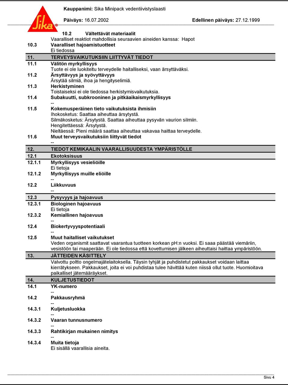 11.4 Subakuutti, subkrooninen ja pitkäaikaismyrkyllisyys 11.5 Kokemusperäinen tieto vaikutuksista ihmisiin Ihokosketus: Saattaa aiheuttaa ärsytystä. Silmäkosketus: Ärsytystä.