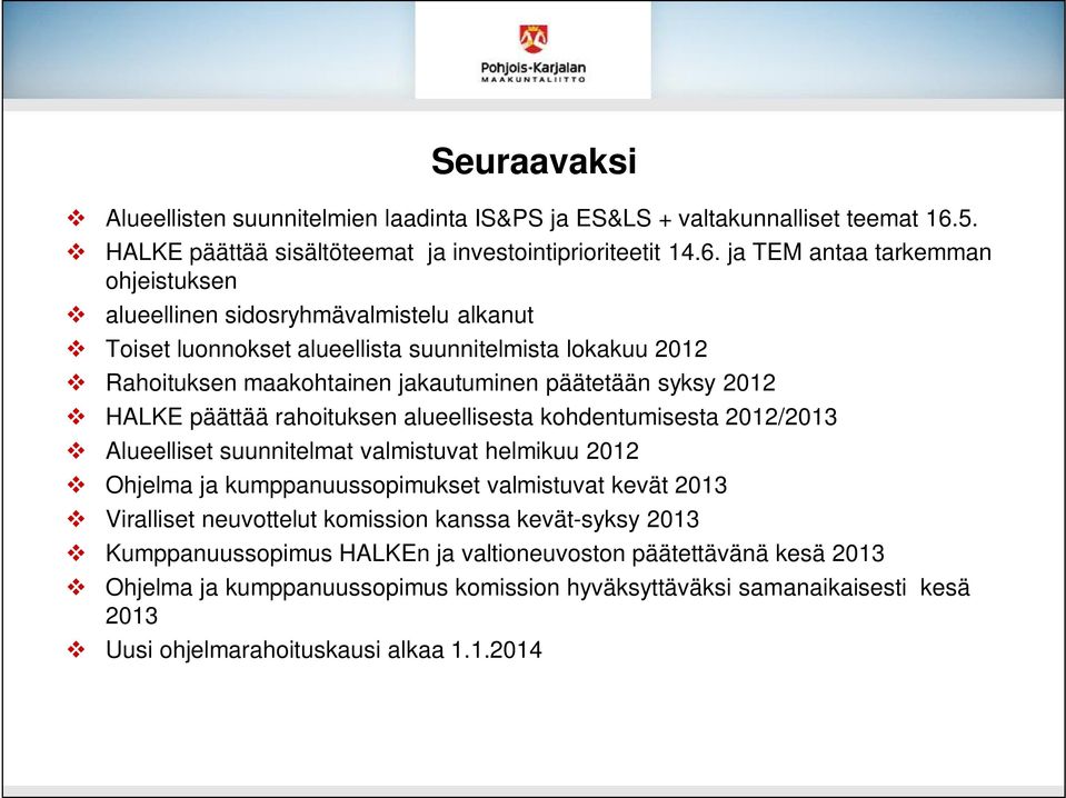 ja TEM antaa tarkemman ohjeistuksen alueellinen sidosryhmävalmistelu alkanut Toiset luonnokset alueellista suunnitelmista lokakuu 2012 Rahoituksen maakohtainen jakautuminen päätetään syksy