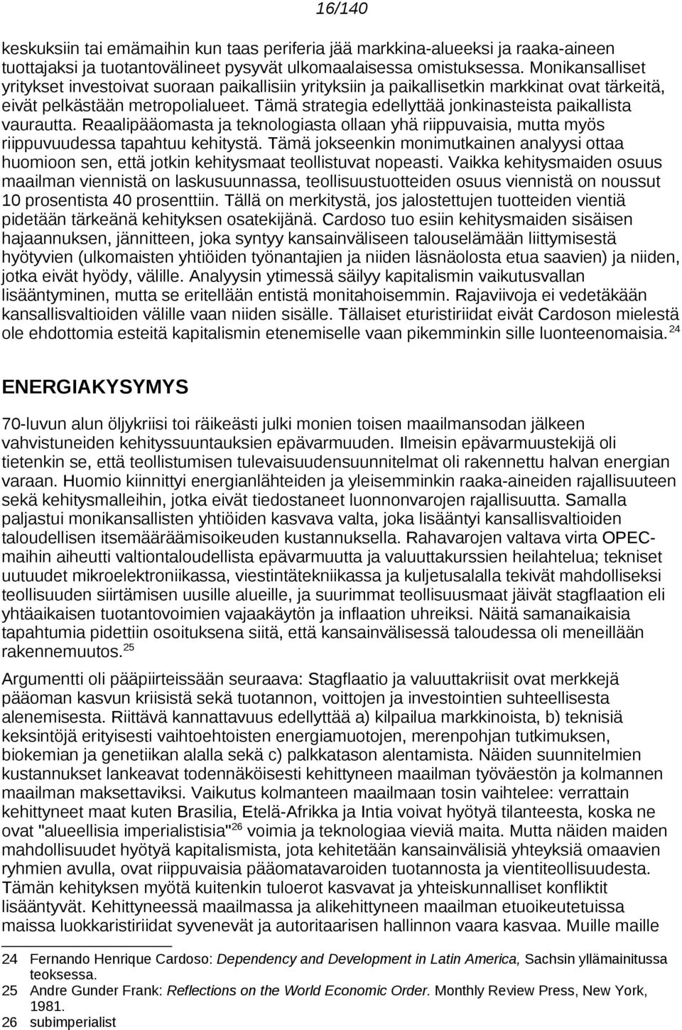 Tämä strategia edellyttää jonkinasteista paikallista vaurautta. Reaalipääomasta ja teknologiasta ollaan yhä riippuvaisia, mutta myös riippuvuudessa tapahtuu kehitystä.