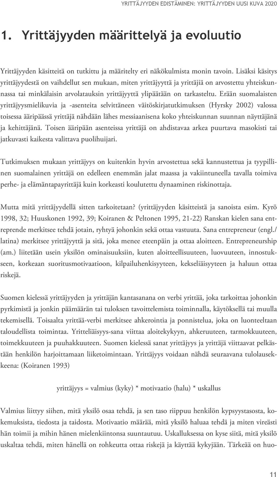 Erään suomalaisten yrittäjyysmielikuvia ja -asenteita selvittäneen väitöskirjatutkimuksen (Hyrsky 2002) valossa toisessa ääripäässä yrittäjä nähdään lähes messiaanisena koko yhteiskunnan suunnan