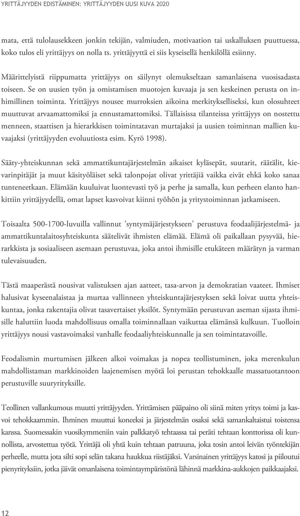 Yrittäjyys nousee murroksien aikoina merkitykselliseksi, kun olosuhteet muuttuvat arvaamattomiksi ja ennustamattomiksi.