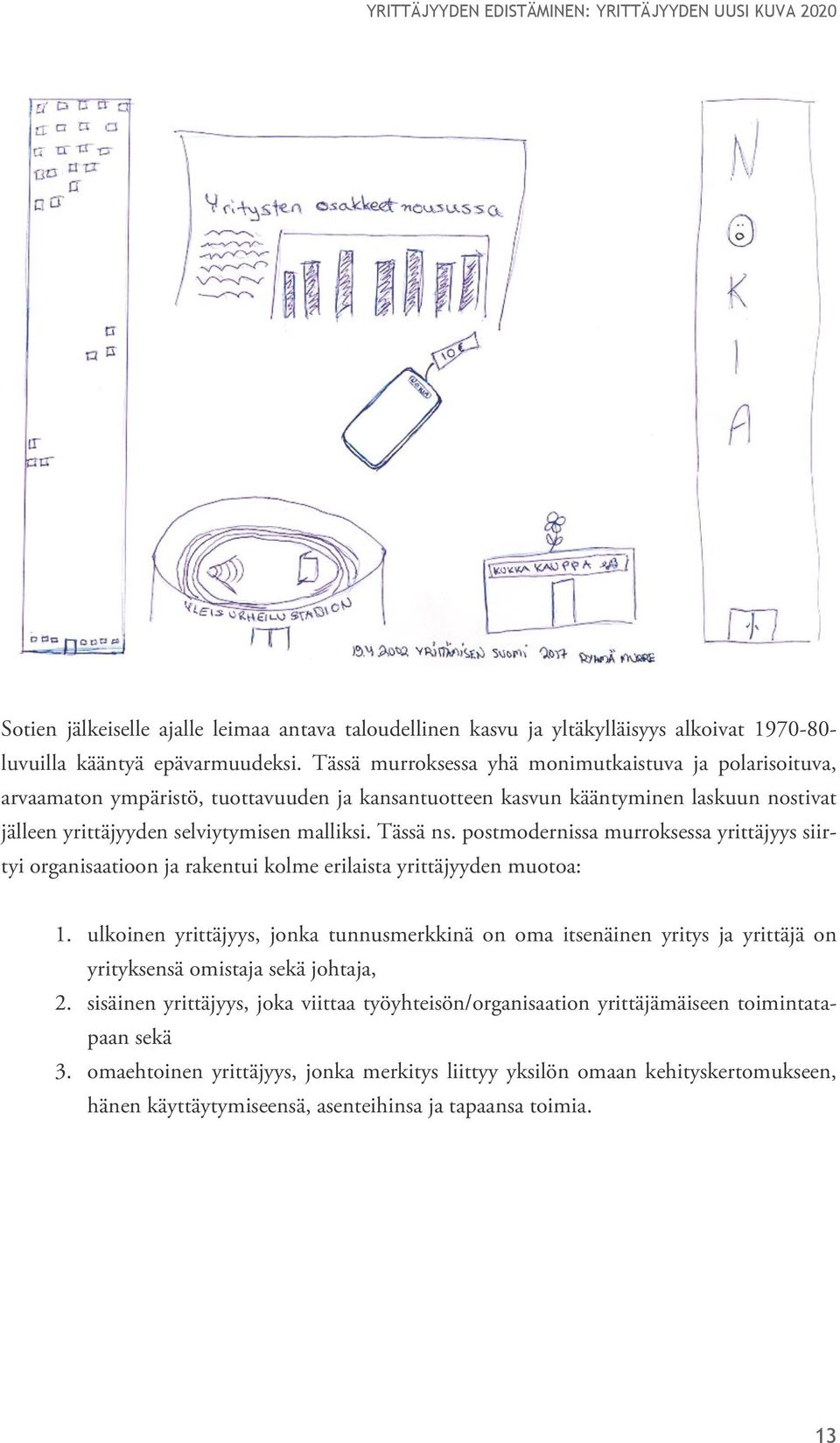 postmodernissa murroksessa yrittäjyys siirtyi organisaatioon ja rakentui kolme erilaista yrittäjyyden muotoa: 1.