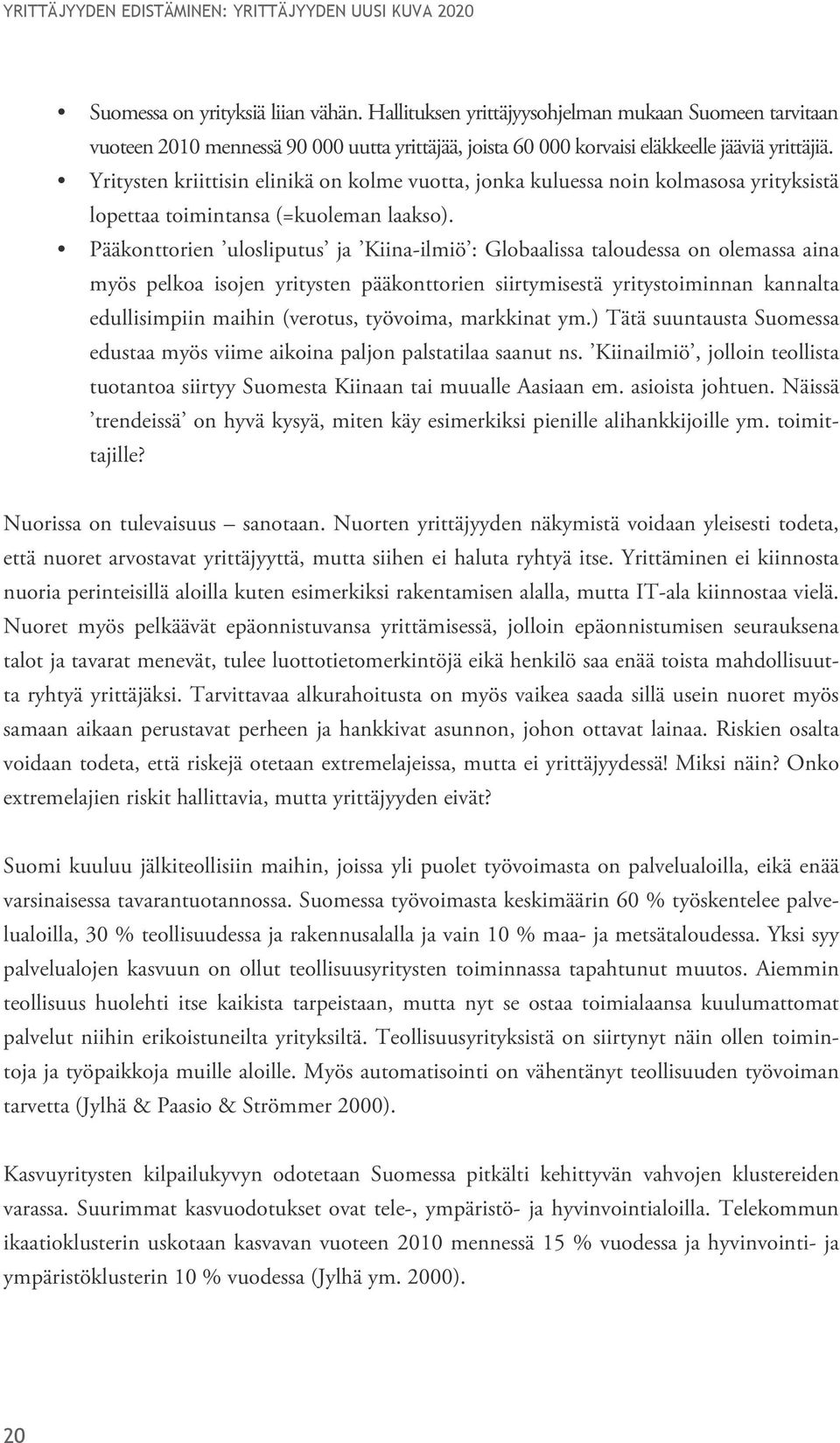 Pääkonttorien ulosliputus ja Kiina-ilmiö : Globaalissa taloudessa on olemassa aina myös pelkoa isojen yritysten pääkonttorien siirtymisestä yritystoiminnan kannalta edullisimpiin maihin (verotus,