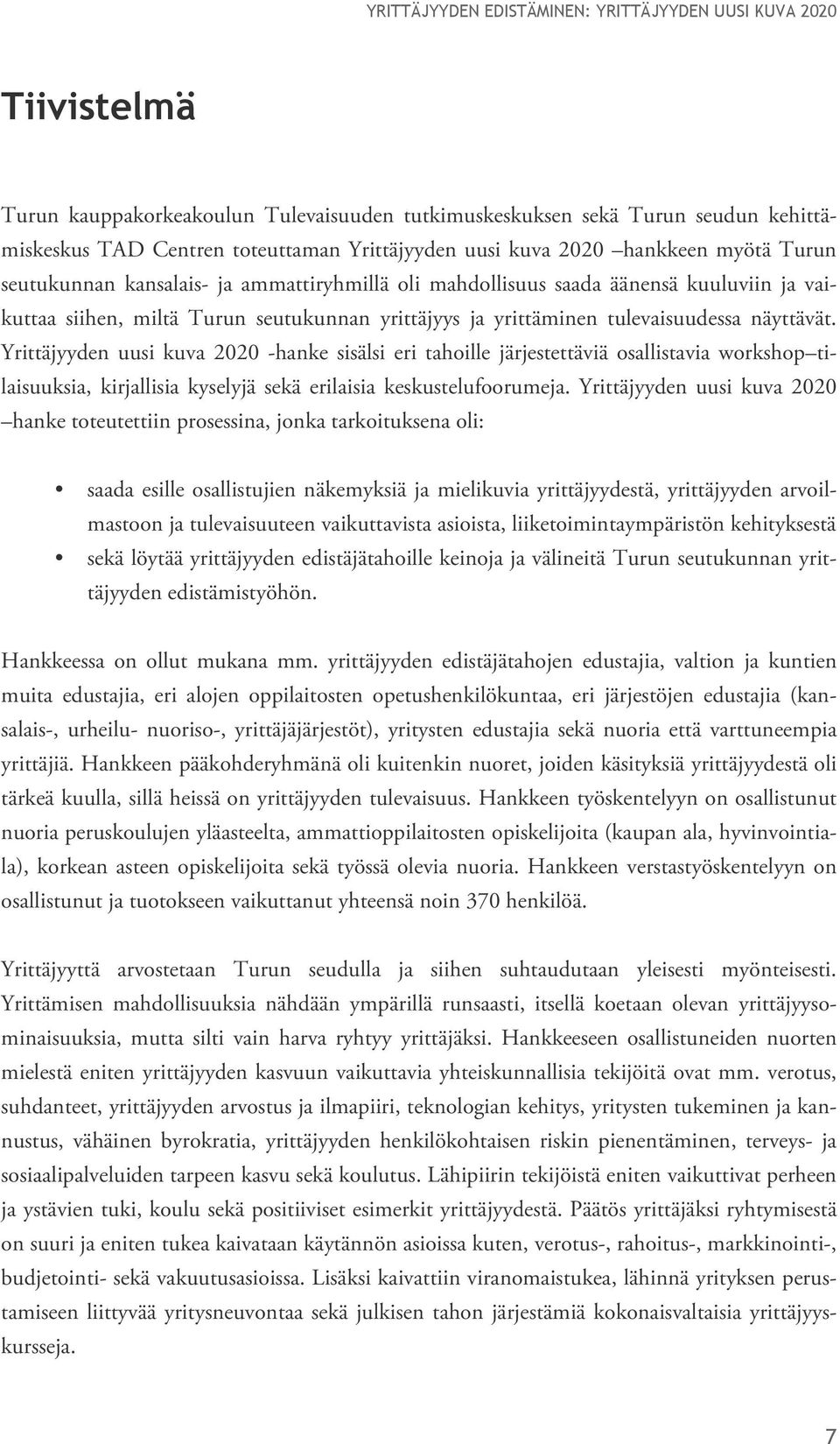 Yrittäjyyden uusi kuva 2020 -hanke sisälsi eri tahoille järjestettäviä osallistavia workshop tilaisuuksia, kirjallisia kyselyjä sekä erilaisia keskustelufoorumeja.