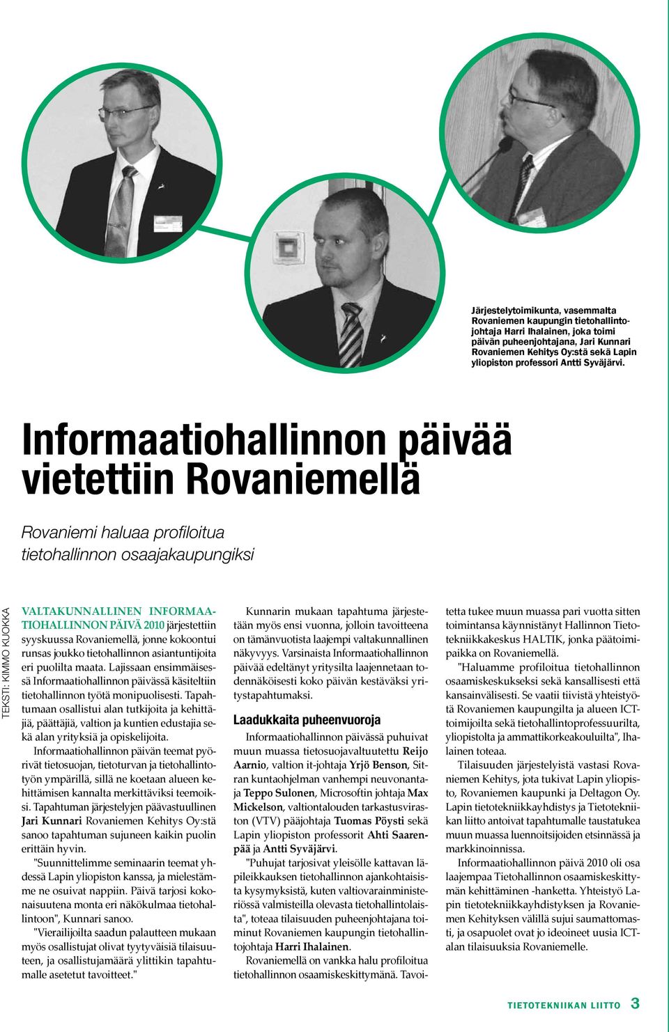 Informaatiohallinnon päivää vietettiin Rovaniemellä Rovaniemi haluaa profiloitua tietohallinnon osaajakaupungiksi Valtakunnallinen Informaatiohallinnon päivä 2010 järjestettiin syyskuussa