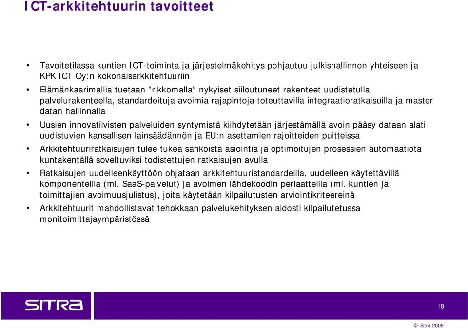 palveluiden syntymistä kiihdytetään järjestämällä avoin pääsy dataan alati uudistuvien kansallisen lainsäädännön ja EU:n asettamien rajoitteiden puitteissa Arkkitehtuuriratkaisujen tulee tukea