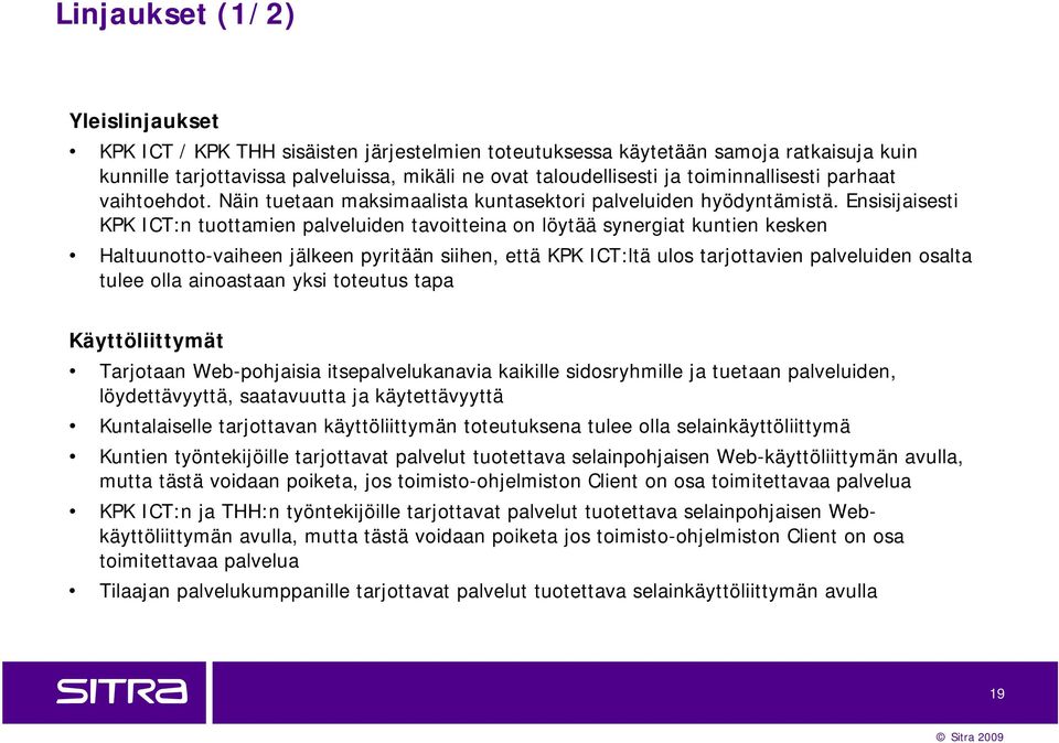 Ensisijaisesti KPK ICT:n tuottamien palveluiden tavoitteina on löytää synergiat kuntien kesken Haltuunotto-vaiheen jälkeen pyritään siihen, että KPK ICT:ltä ulos tarjottavien palveluiden osalta tulee