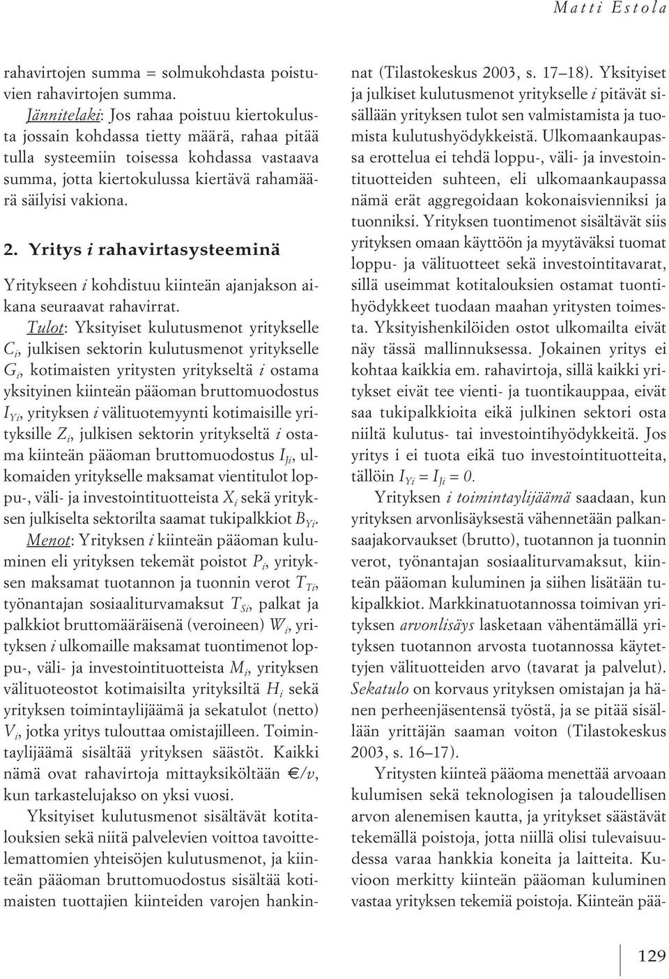 Yritys i rahavirtasysteeminä Yritykseen i kohdistuu kiinteän ajanjakson aikana seuraavat rahavirrat.