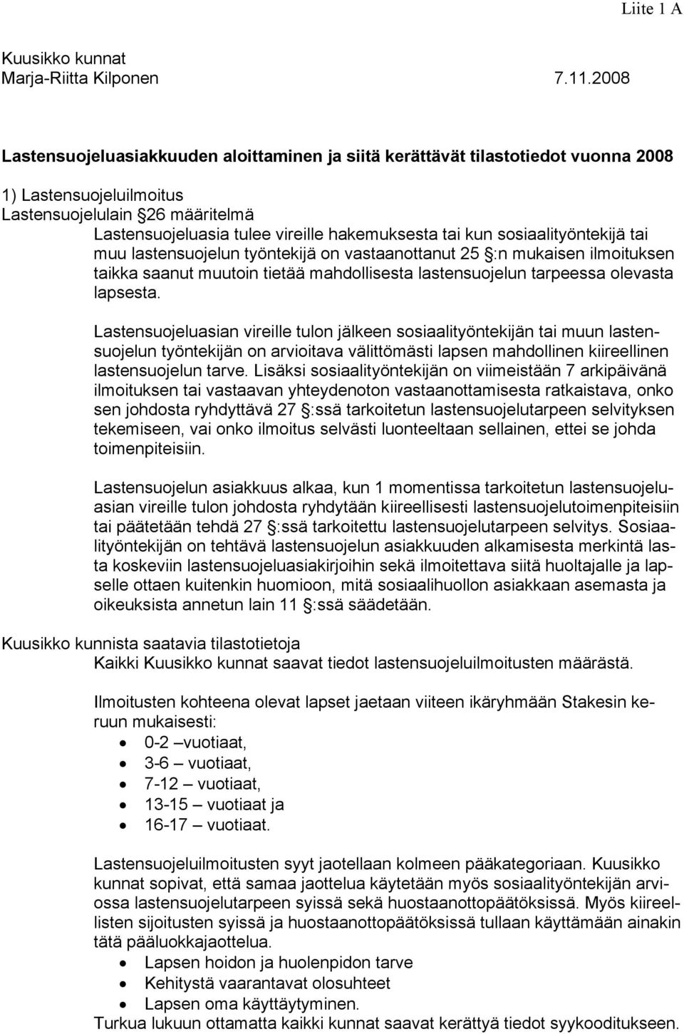 sosiaalityöntekijä tai muu lastensuojelun työntekijä on vastaanottanut 25 :n mukaisen ilmoituksen taikka saanut muutoin tietää mahdollisesta lastensuojelun tarpeessa olevasta lapsesta.