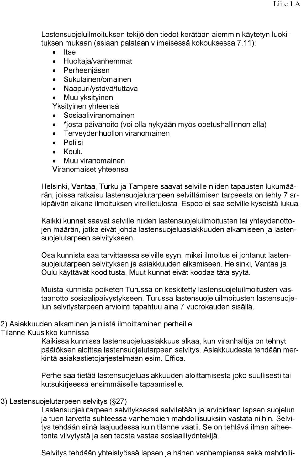 alla) Terveydenhuollon viranomainen Poliisi Koulu Muu viranomainen Viranomaiset yhteensä Helsinki, Vantaa, Turku ja Tampere saavat selville niiden tapausten lukumäärän, joissa ratkaisu