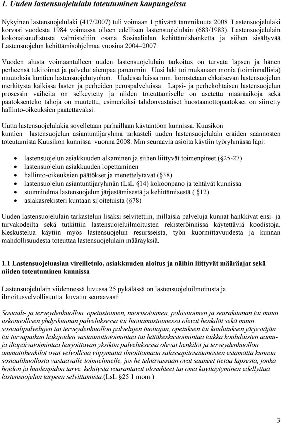 Lastensuojelulain kokonaisuudistusta valmisteltiin osana Sosiaalialan kehittämishanketta ja siihen sisältyvää Lastensuojelun kehittämisohjelmaa vuosina 2004 2007.