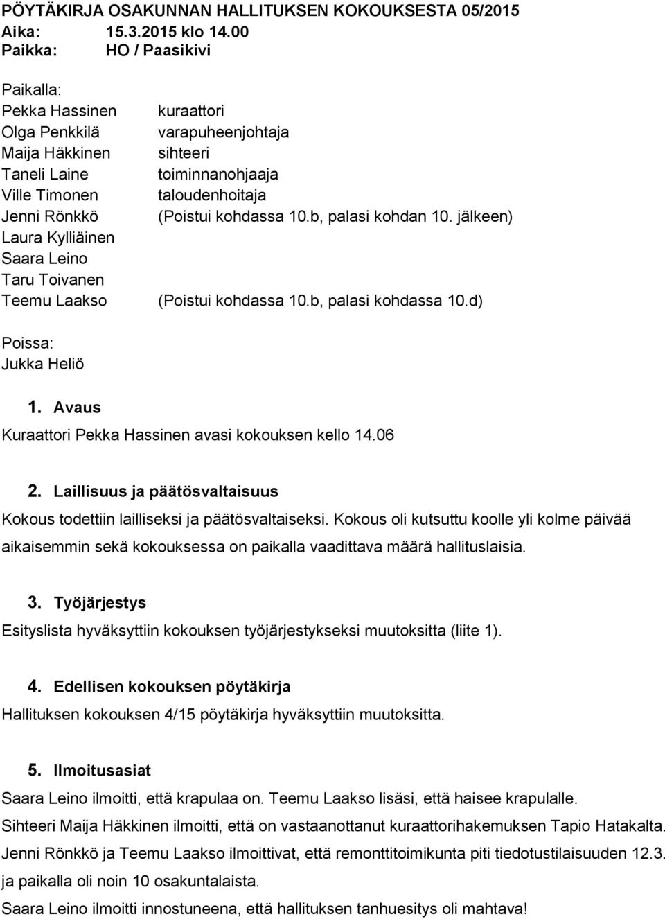 varapuheenjohtaja sihteeri toiminnanohjaaja taloudenhoitaja (Poistui kohdassa 10.b, palasi kohdan 10. jälkeen) (Poistui kohdassa 10.b, palasi kohdassa 10.d) Poissa: Jukka Heliö 1.