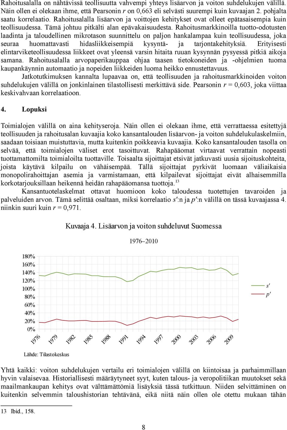 Rahoitusmarkkinoilla tuotto-odotusten laadinta ja taloudellinen mikrotason suunnittelu on paljon hankalampaa kuin teollisuudessa, joka seuraa huomattavasti hidasliikkeisempiä kysyntä- ja