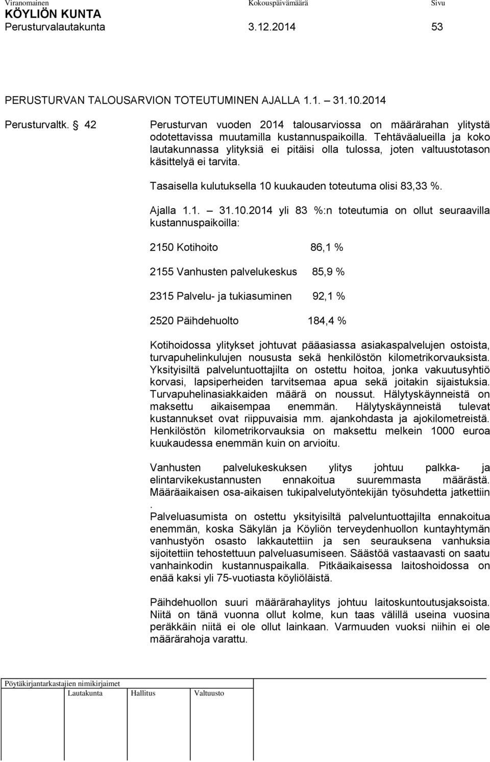 Tehtäväalueilla ja koko lautakunnassa ylityksiä ei pitäisi olla tulossa, joten valtuustotason käsittelyä ei tarvita. Tasaisella kulutuksella 10 