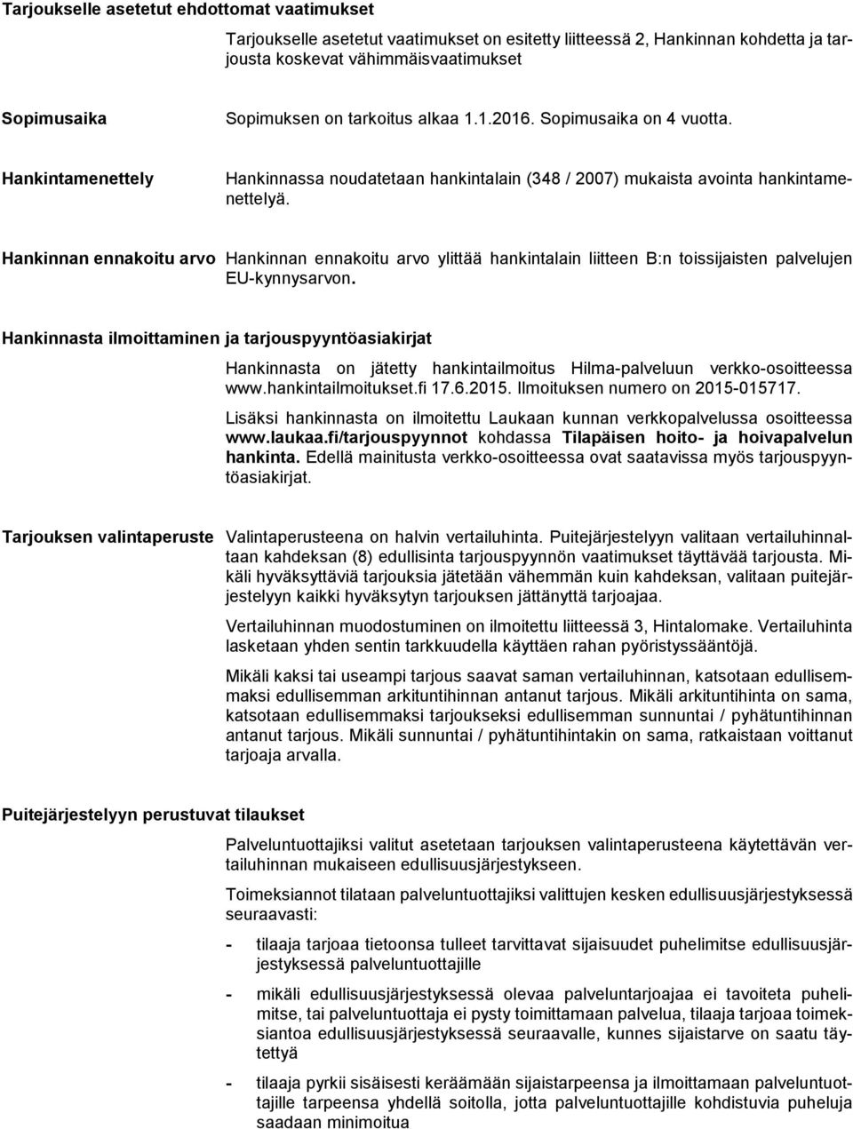 Hankinnan ennakoitu arvo Hankinnan ennakoitu arvo ylittää hankintalain liitteen B:n toissijaisten palvelujen EU-kynnysarvon.