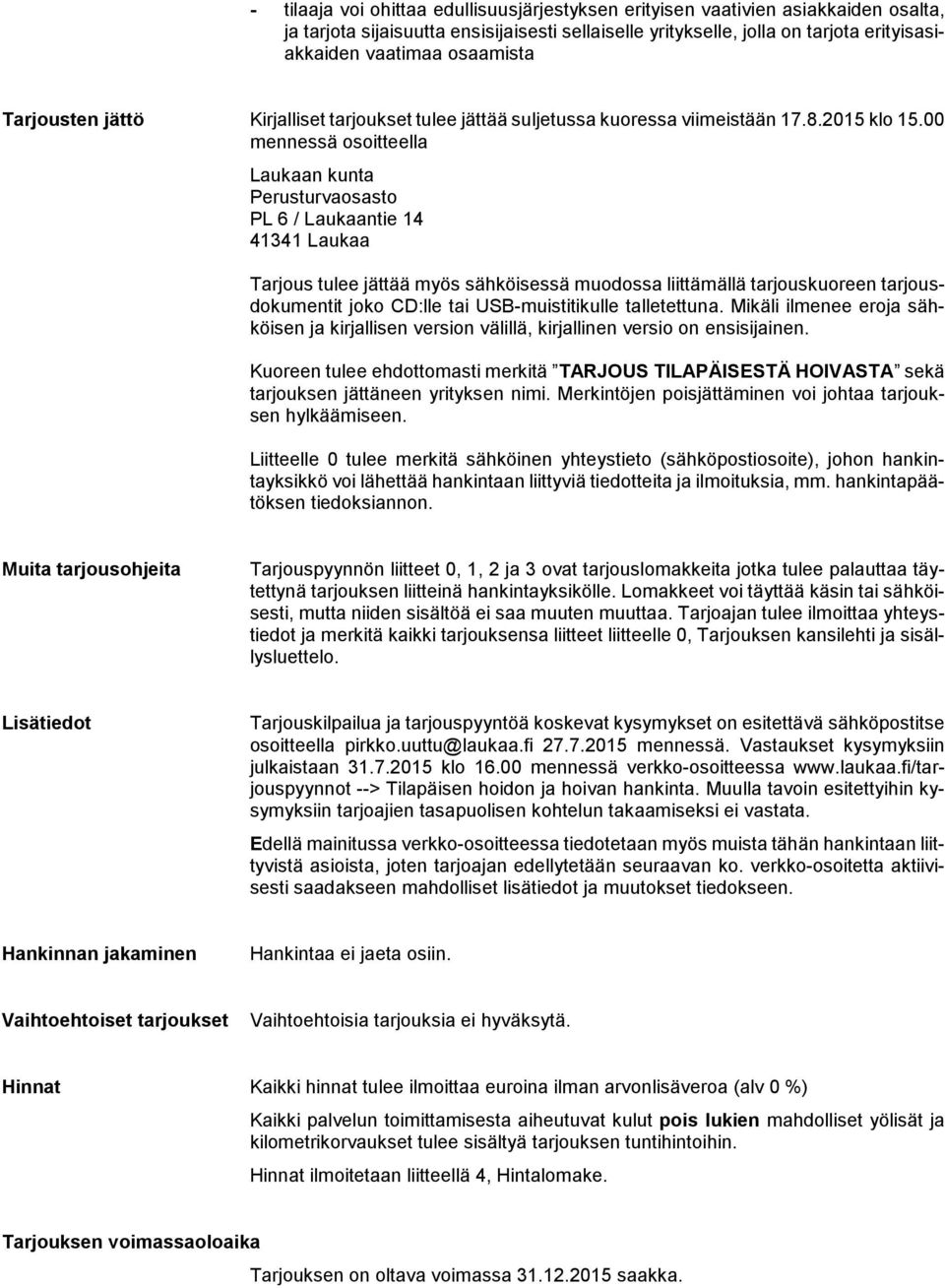 00 mennessä osoitteella Laukaan kunta Perusturvaosasto PL 6 / Laukaantie 14 41341 Laukaa Tarjous tulee jättää myös sähköisessä muodossa liittämällä tarjouskuoreen tarjousdokumentit joko CD:lle tai