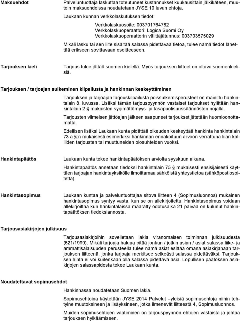 sisältää salassa pidettävää tietoa, tulee nämä tiedot lähettää erikseen sovittavaan osoitteeseen. Tarjouksen kieli Tarjous tulee jättää suomen kielellä.