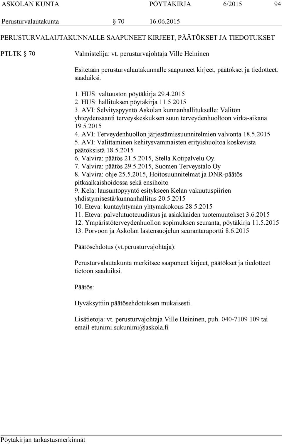 AVI: Selvityspyyntö Askolan kunnanhallitukselle: Välitön yhteydensaanti terveyskeskuksen suun terveydenhuoltoon virka-aikana 19.5.2015 4. AVI: Terveydenhuollon järjestämissuunnitelmien valvonta 18.5.2015 5.