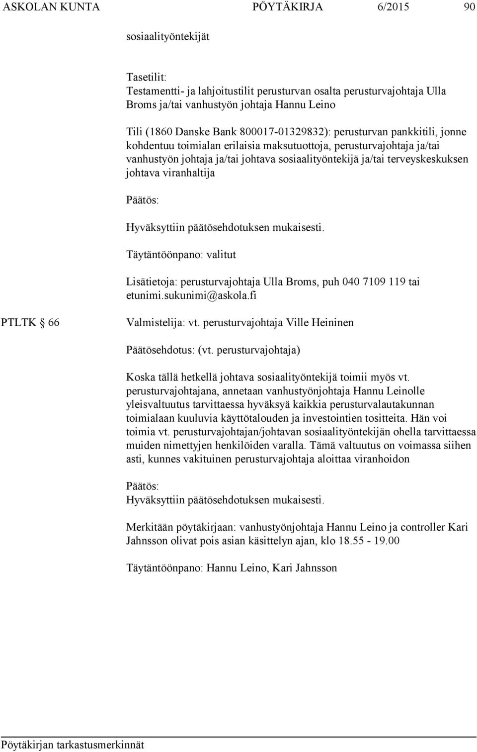 terveyskeskuksen johtava viranhaltija Täytäntöönpano: valitut Lisätietoja: perusturvajohtaja Ulla Broms, puh 040 7109 119 tai etunimi.sukunimi@askola.fi PTLTK 66 Valmistelija: vt.