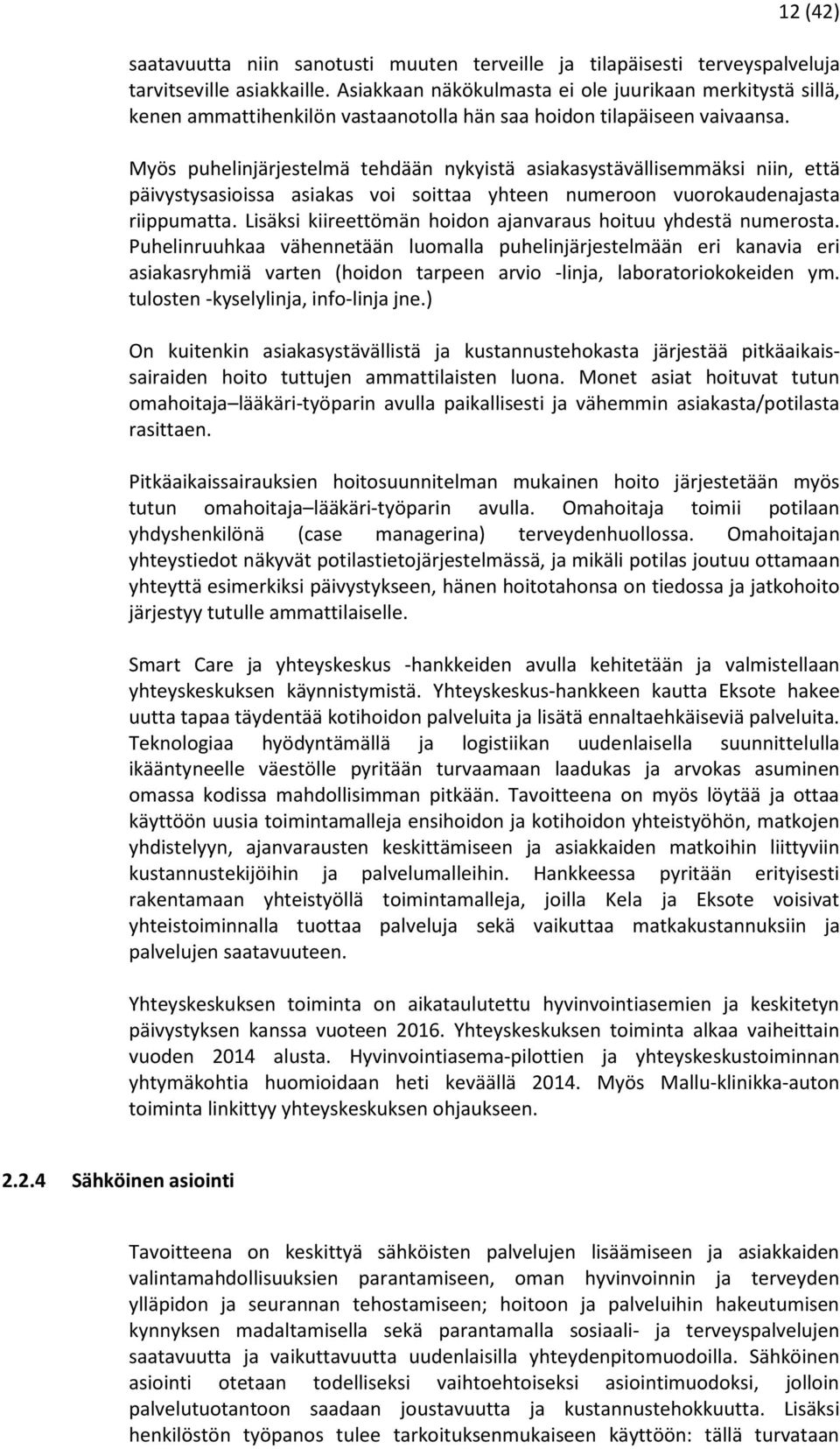 Myös puhelinjärjestelmä tehdään nykyistä asiakasystävällisemmäksi niin, että päivystysasioissa asiakas voi soittaa yhteen numeroon vuorokaudenajasta riippumatta.