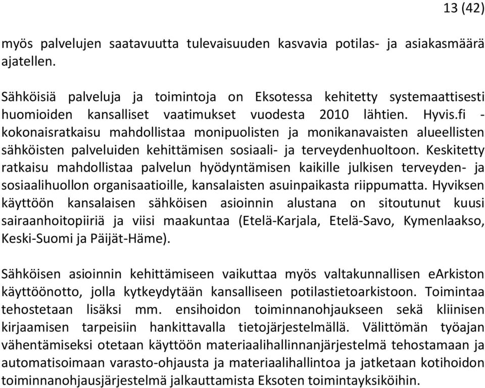 fi - kokonaisratkaisu mahdollistaa monipuolisten ja monikanavaisten alueellisten sähköisten palveluiden kehittämisen sosiaali- ja terveydenhuoltoon.