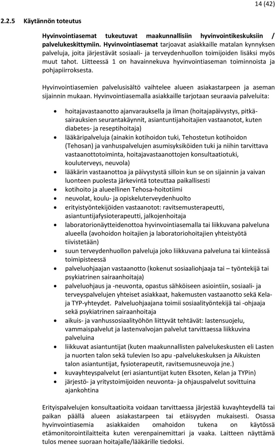 Liitteessä 1 on havainnekuva hyvinvointiaseman toiminnoista ja pohjapiirroksesta. Hyvinvointiasemien palvelusisältö vaihtelee alueen asiakastarpeen ja aseman sijainnin mukaan.