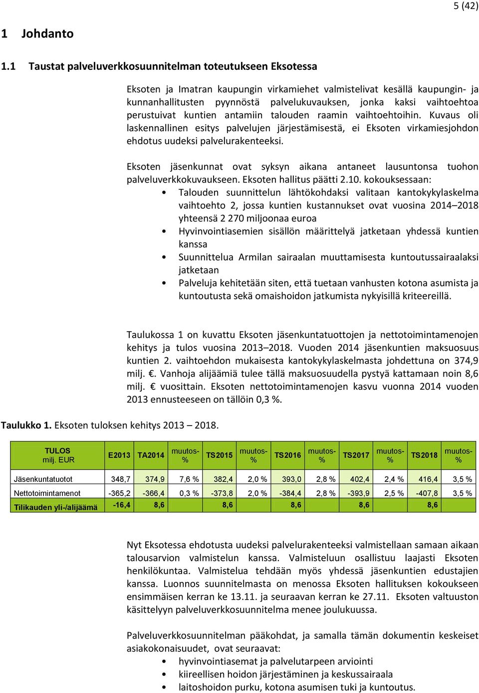 vaihtoehtoa perustuivat kuntien antamiin talouden raamin vaihtoehtoihin. Kuvaus oli laskennallinen esitys palvelujen järjestämisestä, ei Eksoten virkamiesjohdon ehdotus uudeksi palvelurakenteeksi.